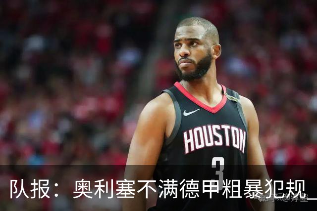 队报：奥利塞不满德甲粗暴犯规 下轮柏林联合是对抗最强硬球队